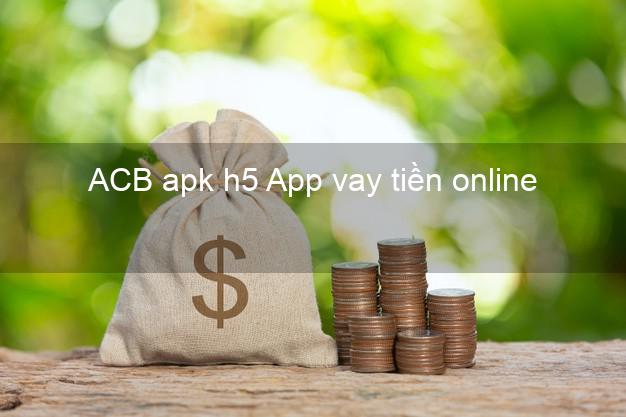 ACB apk h5 App vay tiền online