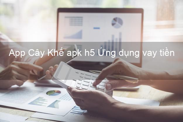 App Cây Khế apk h5 Ứng dụng vay tiền online
