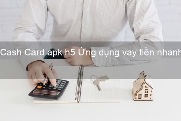 Cash Card apk h5 Ứng dụng vay tiền nhanh
