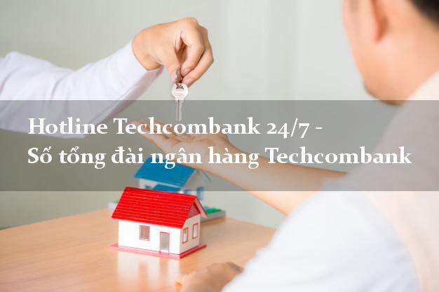 Hotline Techcombank 24/7 - Số tổng đài ngân hàng Techcombank