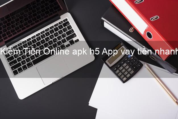 Kiếm Tiền Online apk h5 App vay tiền nhanh