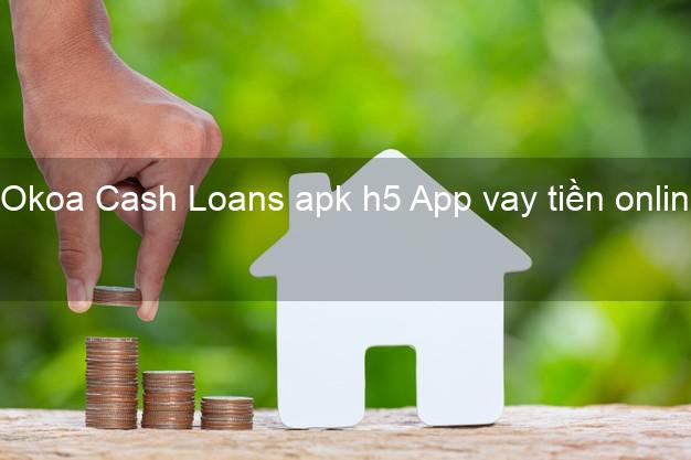 Okoa Cash Loans apk h5 App vay tiền online