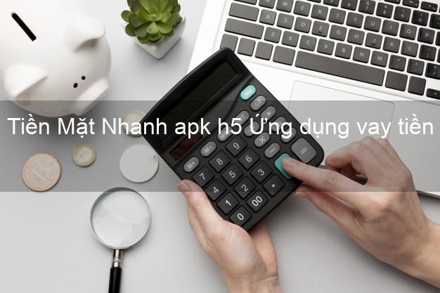 Tiền Mặt Nhanh apk h5 Ứng dụng vay tiền nhanh