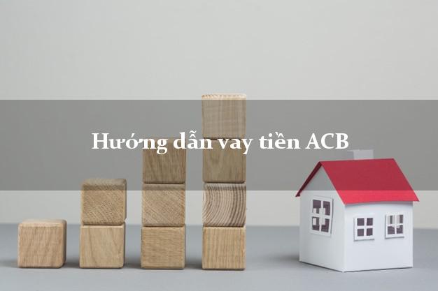 Hướng dẫn vay tiền ACB