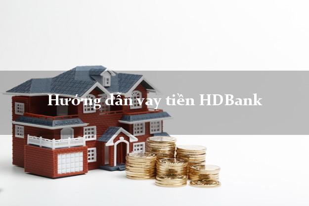 Hướng dẫn vay tiền HDBank