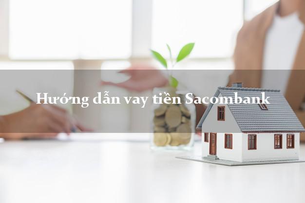 Hướng dẫn vay tiền Sacombank