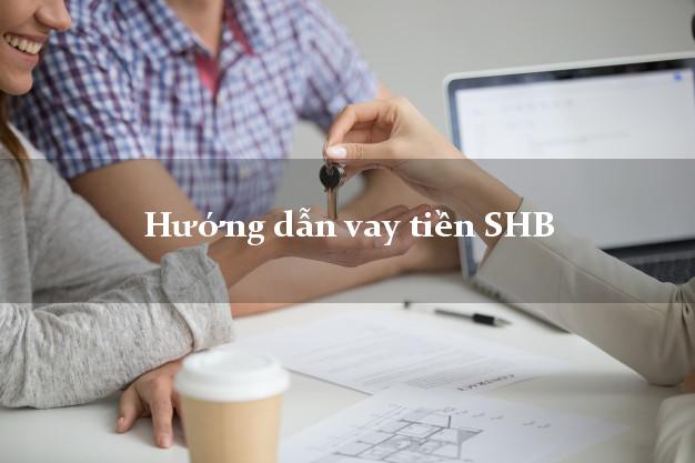 Hướng dẫn vay tiền SHB