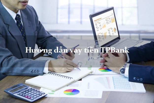 Hướng dẫn vay tiền TPBank