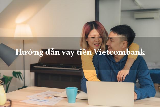 Hướng dẫn vay tiền Vietcombank