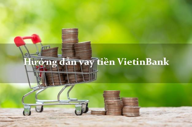 Hướng dẫn vay tiền VietinBank